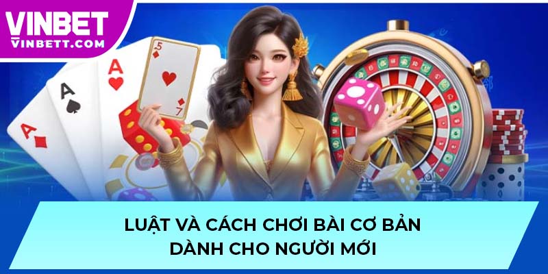 Luật và cách chơi bài cơ bản dành cho người mới