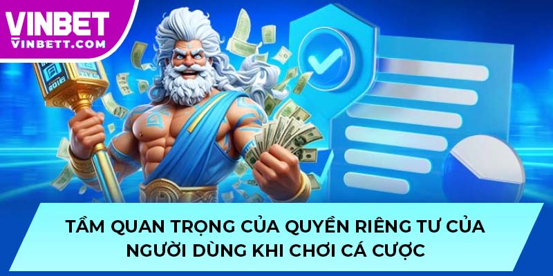 Tầm quan trọng của quyền riêng tư của người dùng khi chơi cá cược