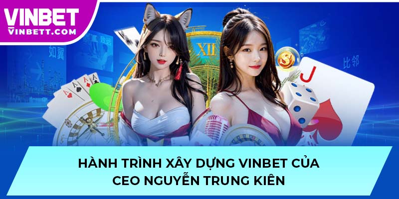 Hành trình xây dựng VINBET của CEO Nguyễn Trung Kiên