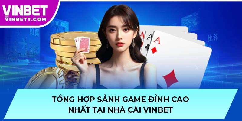 Tổng hợp sảnh game đỉnh cao nhất tại nhà cái VINBET
