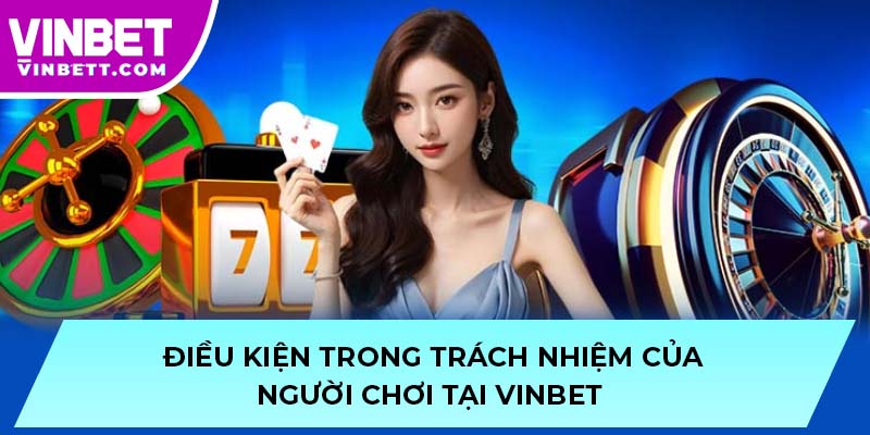 Điều kiện trong trách nhiệm của người chơi tại VINBET